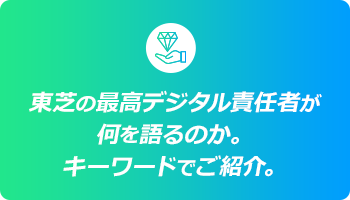 東芝の最高デジタル責任者が何を語るのか。キーワードでご紹介。